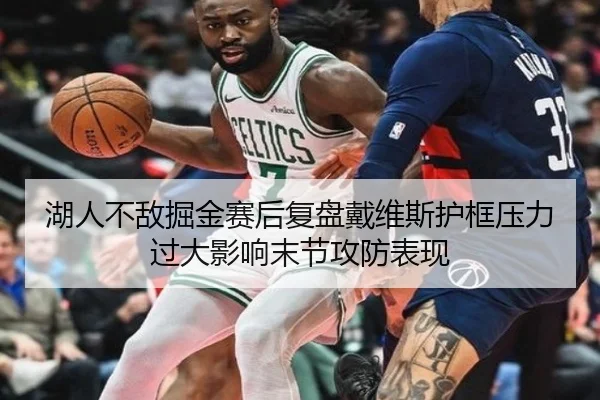 湖人不敌掘金赛后复盘戴维斯护框压力过大影响末节攻防表现
